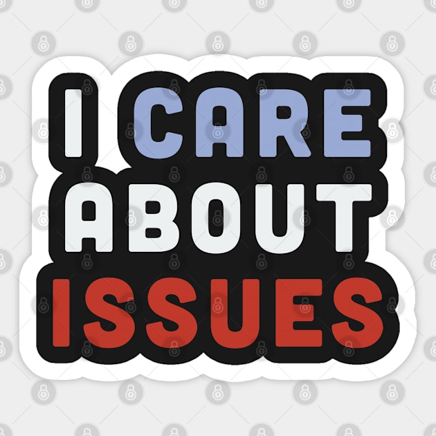 I Care About Issues - Funny Statement Political Humor Sticker by sillyslogans